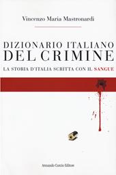 Dizionario italiano del crimine. La storia scritta con il sangue