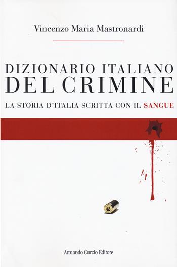 Dizionario italiano del crimine. La storia scritta con il sangue - Vincenzo Maria Mastronardi - Libro Curcio 2018, Le Perle | Libraccio.it