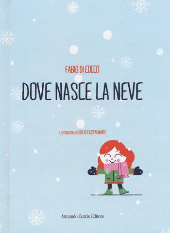 Dove nasce la neve. Ediz. a colori - Fabio Di Cocco - Libro Curcio 2017, Curcio baby | Libraccio.it