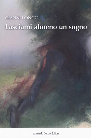 Lasciami almeno un sogno - Gianni V. Longo - Libro Curcio 2017, New minds | Libraccio.it