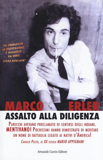 Assalto alla diligenza. Cavallo Pazzo, al XX secolo Mario Appignani - Marco Erler - Libro Curcio 2018, Electi | Libraccio.it
