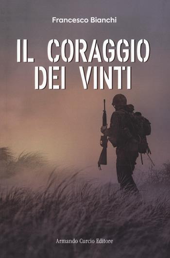 Il coraggio dei vinti - Francesco Bianchi - Libro Curcio 2023, Tracce dal passato | Libraccio.it