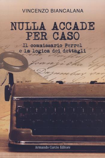 Nulla accade per caso. Il commissario Ferrel e la logica dei dettagli - Vincenzo Biancalana - Libro Curcio 2023, Thrill | Libraccio.it