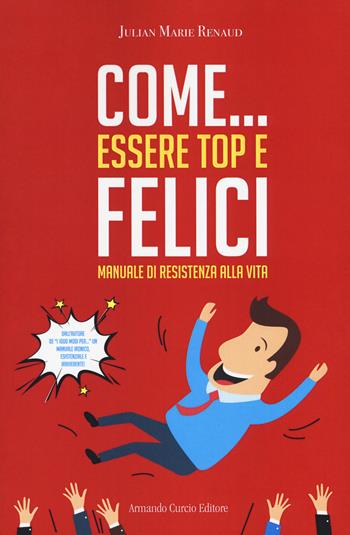 Come... essere top e felici. Manuale di resistenza alla vita - Julian Marie Renaud - Libro Curcio 2018, Electi | Libraccio.it