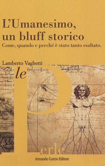 L' umanesimo, un bluff storico. Come, quando e perché è stato tanto esaltato - Lamberto Vaghetti - Libro Curcio 2018, Le Perle | Libraccio.it