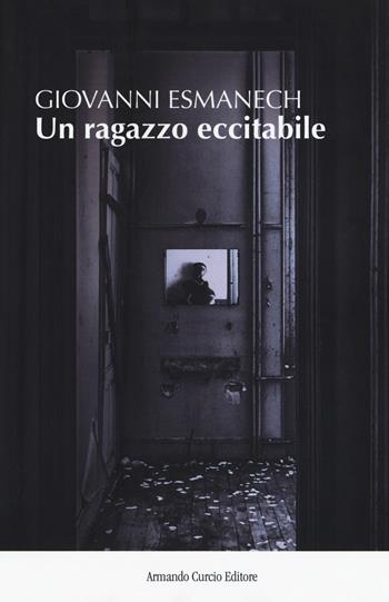 Un ragazzo eccitabile - Giovanni Esmanech - Libro Curcio 2018, New minds | Libraccio.it