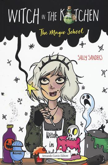 Witch in the kitchen. The magic school - Sally Sanders, Lucy Preston - Libro Curcio 2019, Curcio Young/Adult | Libraccio.it