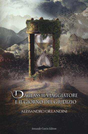 Daglass il viaggiatore e il giorno del giudizio - Alessandro Orlandini - Libro Curcio 2018, Electi | Libraccio.it