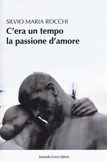 C'era un tempo la passione d'amore - Silvio Maria Rocchi - Libro Curcio 2019, New minds | Libraccio.it