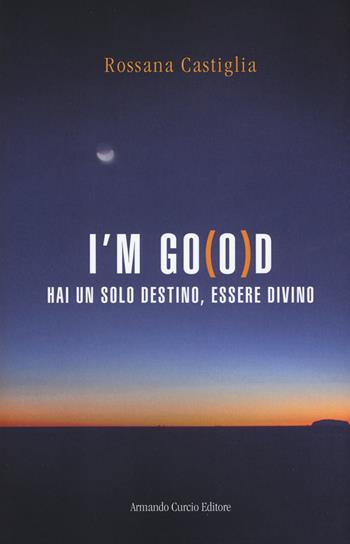 I'm go(o)d. Hai un solo destino, essere divino - Rossana Castiglia - Libro Curcio 2019, Saper&Fare | Libraccio.it