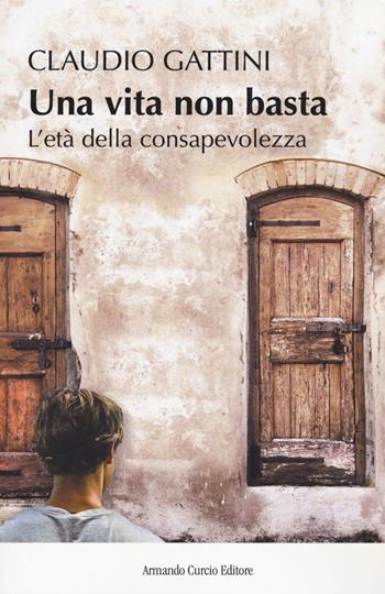 Una vita non basta. L'età della consapevolezza - Claudio Gattini - Libro Curcio 2019, New minds | Libraccio.it