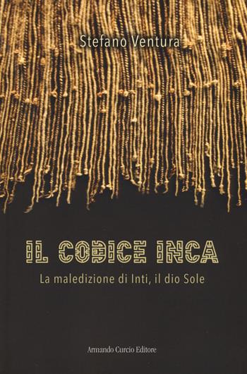 Il codice Inca. La maledizione di Inti, il dio Sole - Stefano Ventura - Libro Curcio 2019, Electi | Libraccio.it