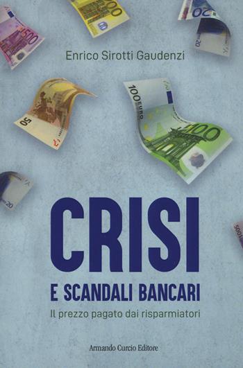 Crisi e scandali bancari. Il prezzo pagato dai risparmiatori - Enrico Sirotti Gaudenzi - Libro Curcio 2019, Electi | Libraccio.it