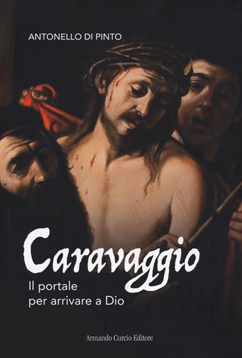 Caravaggio. Il portale per arrivare a Dio - Antonello Di Pinto - Libro Curcio 2024, Tracce dal passato | Libraccio.it