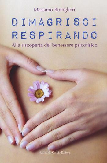 Dimagrisci respirando. Alla riscoperta del benessere psicofisico - Massimo Bottiglieri - Libro Curcio 2019, Saper&Fare | Libraccio.it