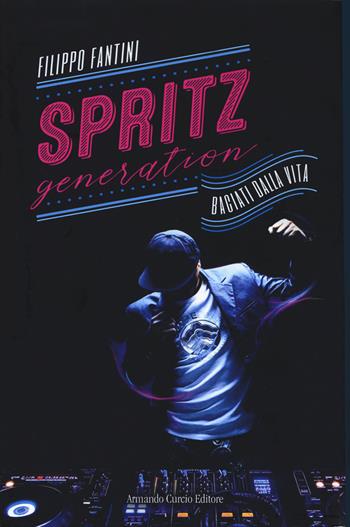 Spritz generation. Baciati dalla vita - Filippo Fantini - Libro Curcio 2019, Electi | Libraccio.it