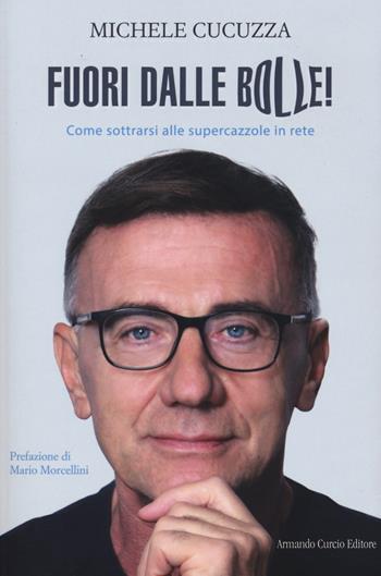 Fuori dalle bolle! Come sottrarsi alle supercazzole in rete - Michele Cucuzza - Libro Curcio 2020, Electi | Libraccio.it