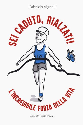 Sei caduto, rialzati! L'incredibile forza della vita - Fabrizio Vignali - Libro Curcio 2020, Electi | Libraccio.it