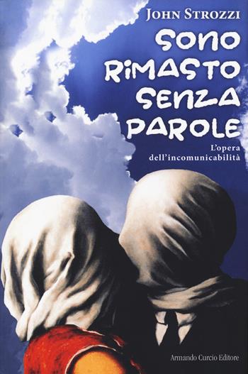 Sono rimasto senza parole. L'opera dell'incomunicabilità - John Strozzi - Libro Curcio 2020, Electi | Libraccio.it