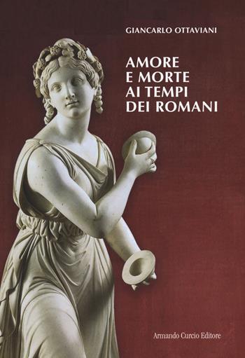 Amore e morte ai tempi dei romani - Giancarlo Ottaviani - Libro Curcio 2020, Tracce dal passato | Libraccio.it
