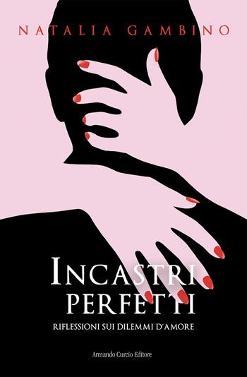 Incastri perfetti. Riflessioni sui dilemmi d'amore - Natalia Gambino - Libro Curcio 2020, Electi | Libraccio.it