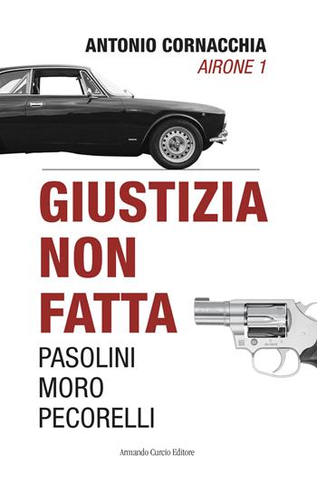 Giustizia non fatta. Pasolini Moro Pecorelli - Antonio Cornacchia - Libro Curcio 2020, Tracce dal passato | Libraccio.it