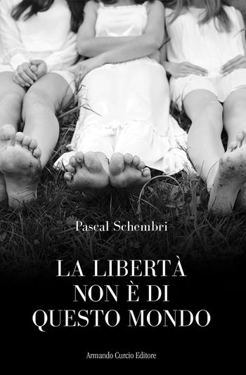 La libertà non è di questo mondo - Pascal Schembri - Libro Curcio 2020, Electi | Libraccio.it