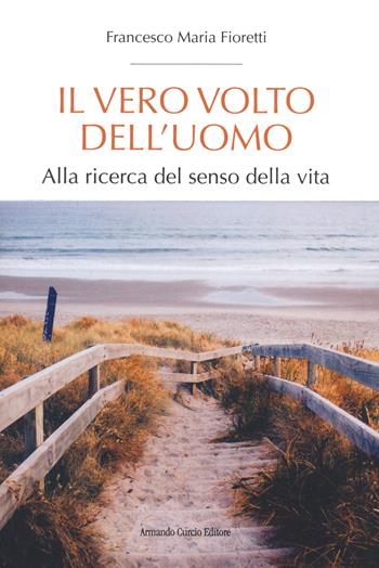 Il vero volto dell'uomo. Alla ricerca del senso della vita - Francesco Maria Fioretti - Libro Curcio 2020, Think! | Libraccio.it