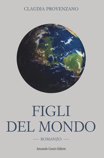 Figli del mondo - Claudia Provenzano - Libro Curcio 2021, Electi | Libraccio.it