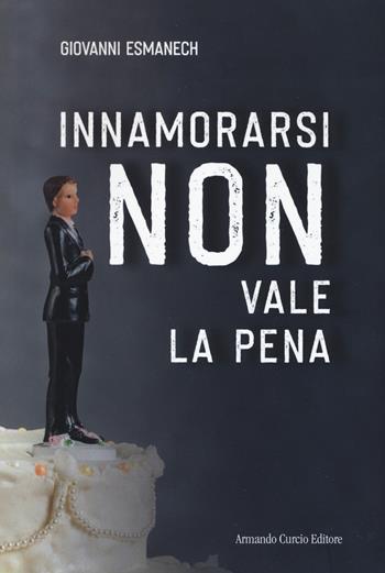 Innamorarsi non vale la pena - Giovanni Esmanech - Libro Curcio 2020, Electi | Libraccio.it