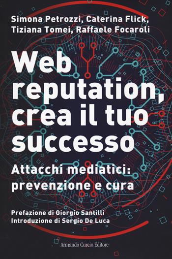 Web reputation, crea il tuo successo. Attacchi mediatici, prevenzione e cura - Simona Petrozzi, Caterina Flick, Tiziana Tomei - Libro Curcio 2020, Saper&Fare | Libraccio.it