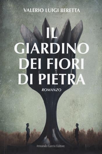 Il giardino dei fiori di pietra - Valerio Luigi Beretta - Libro Curcio 2021, Electi | Libraccio.it