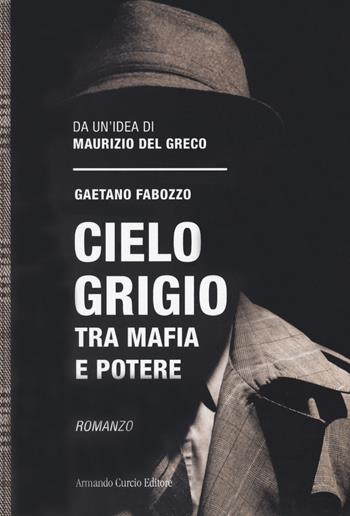 Cielo grigio. Tra mafia e potere - Gaetano Fabozzo - Libro Curcio 2021 | Libraccio.it