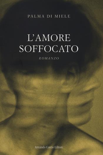 L' amore soffocato - Palma Di Miele - Libro Curcio 2021, Electi | Libraccio.it