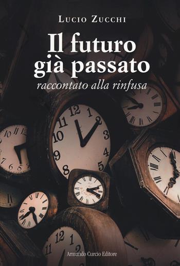 Il futuro già passato. Raccontato alla rinfusa - Lucio Zucchi - Libro Curcio 2021, Electi | Libraccio.it