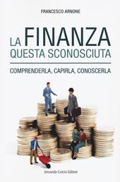 La finanza questa sconosciuta. Comprenderla, capirla, conoscerla