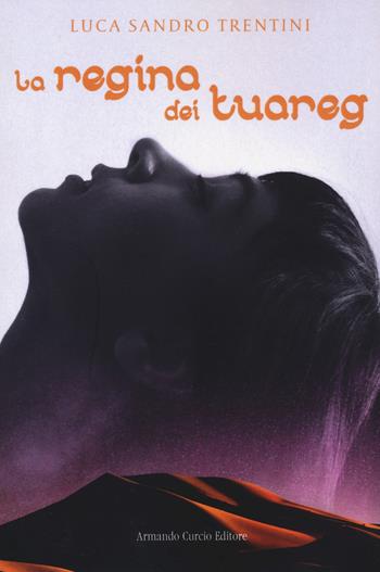 La regina dei Tuareg - Luca Sandro Trentini - Libro Curcio 2021, Electi | Libraccio.it