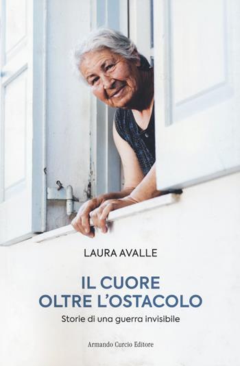 Il cuore oltre l'ostacolo. Storie di una guerra invisibile - Laura Avalle - Libro Curcio 2021 | Libraccio.it