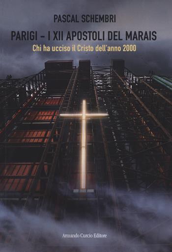 Parigi. I XII apostoli del Marais. Chi ha ucciso il Cristo dell'anno 2000 - Pascal Schembri - Libro Curcio 2022 | Libraccio.it