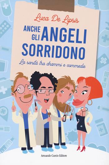 Anche gli angeli sorridono. La sanità tra drammi e commedie - Luca De Lipsis - Libro Curcio 2022, Electi | Libraccio.it