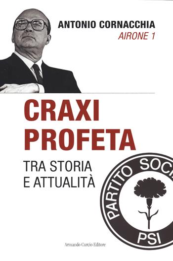 Craxi profeta. Tra storia e attualità - Antonio Cornacchia - Libro Curcio 2022, Tracce dal passato | Libraccio.it