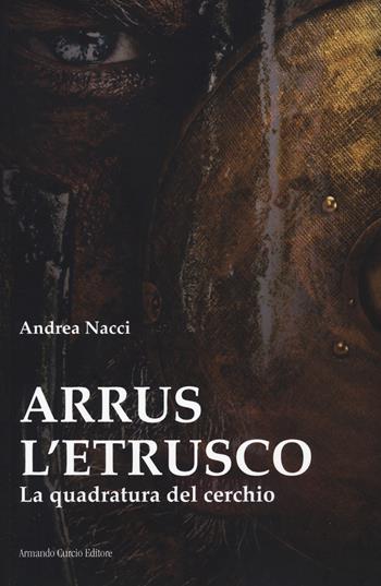 Arrus l'etrusco. La quadratura del cerchio - Andrea Nacci - Libro Curcio 2022, Electi | Libraccio.it