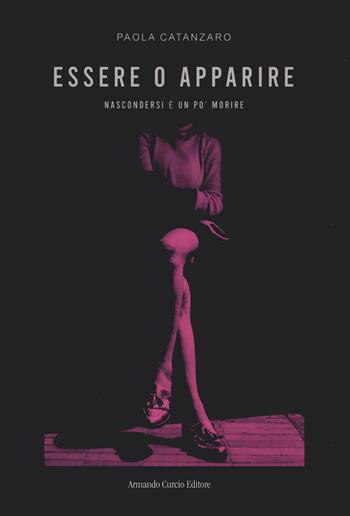 Essere o apparire. Nascondersi è un po' morire - Paola Catanzaro - Libro Curcio 2022, Electi | Libraccio.it