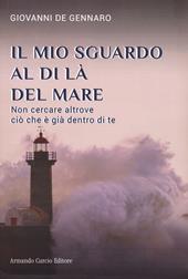 Il mio sguardo al di là del mare. Non cercare altrove ciò che è già dentro di te