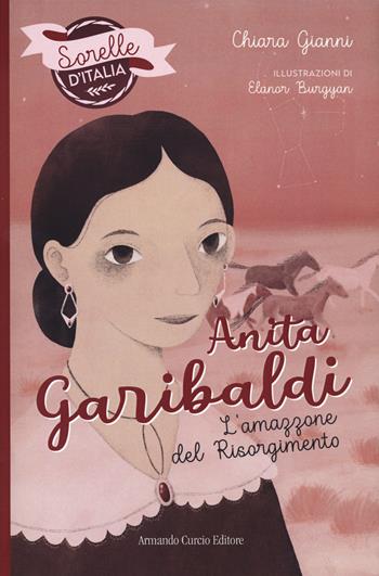 Anita Garibaldi. L'amazzone del Risorgimento. Sorelle d'Italia - Chiara Gianni - Libro Curcio 2023, Curcio Young | Libraccio.it