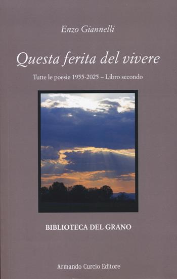 Questa ferita del vivere. Tutte le poesie 1955-2025. Vol. 2 - Enzo Giannelli - Libro Curcio 2025, Biblioteca del grano | Libraccio.it