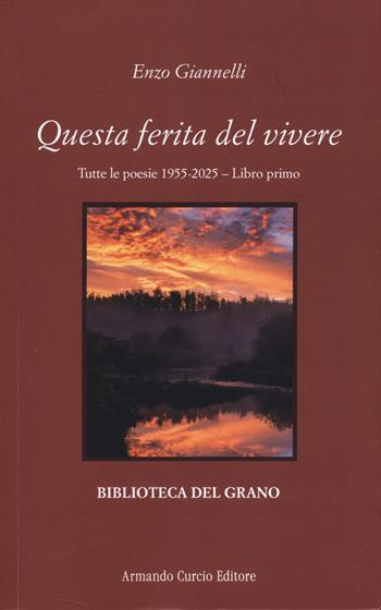 Questa ferita del vivere. Vol. 1: Tutte le poesie 1955-2025 - Enzo Giannelli - Libro Curcio 2025, Biblioteca del grano | Libraccio.it