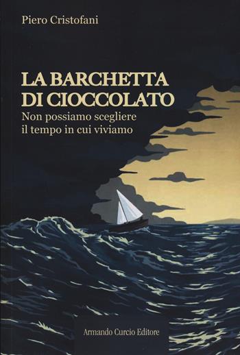 La barchetta di cioccolato. Non possiamo scegliere il tempo in cui viviamo - Piero Cristofani - Libro Curcio 2023, Electi | Libraccio.it