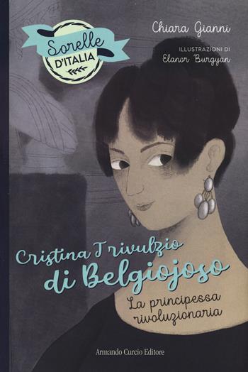 Cristina Trivulzio di Belgiojoso. La principessa rivoluzionaria. Sorelle d'Italia - Chiara Gianni - Libro Curcio 2023, Curcio Young | Libraccio.it