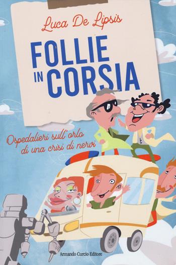 Follie in corsia. Ospedalieri sull'orlo di una crisi di nervi - Luca De Lipsis - Libro Curcio 2025, Electi | Libraccio.it